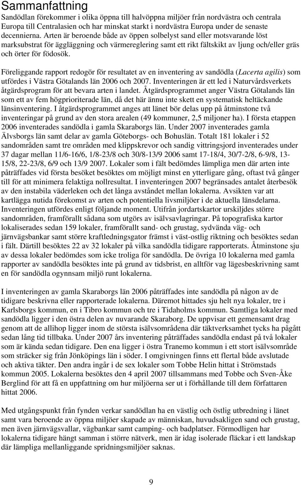 Föreliggande rapport redogör för resultatet av en inventering av sandödla (Lacerta agilis) som utfördes i Västra Götalands län 2006 och 2007.