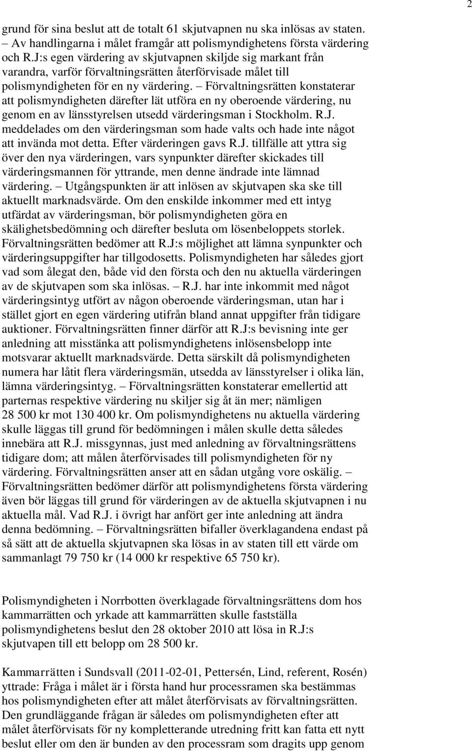 Förvaltningsrätten konstaterar att polismyndigheten därefter lät utföra en ny oberoende värdering, nu genom en av länsstyrelsen utsedd värderingsman i Stockholm. R.J.