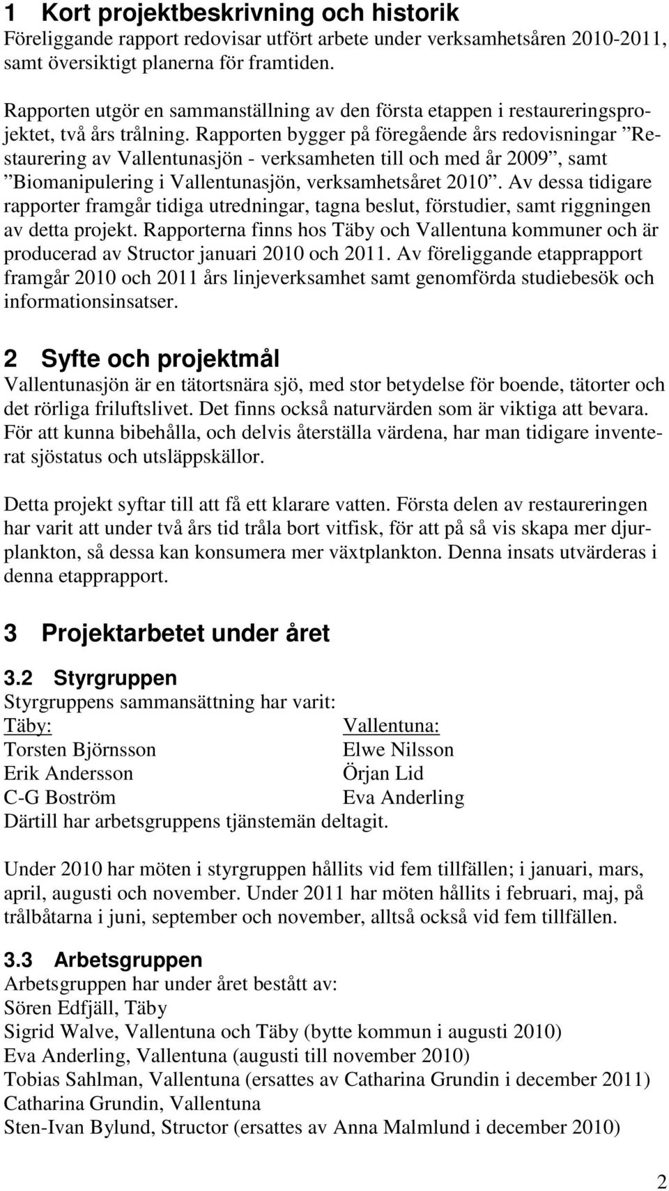 Rapporten bygger på föregående års redovisningar Restaurering av Vallentunasjön - verksamheten till och med år 2009, samt Biomanipulering i Vallentunasjön, verksamhetsåret 2010.