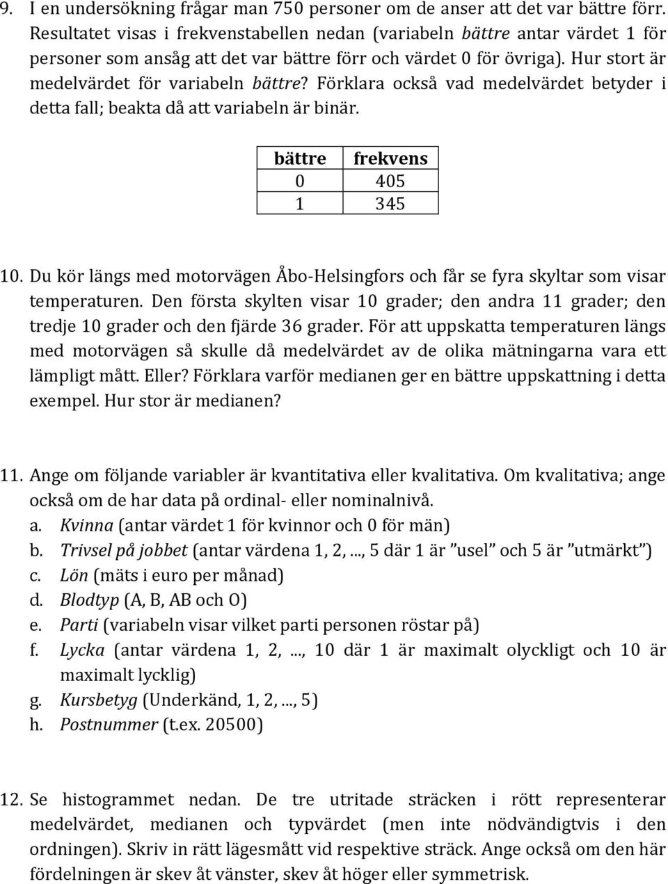 Förklara också vad medelvärdet betyder i detta fall; beakta då att variabeln är binär. bättre frekvens 0 405 1 345 10.