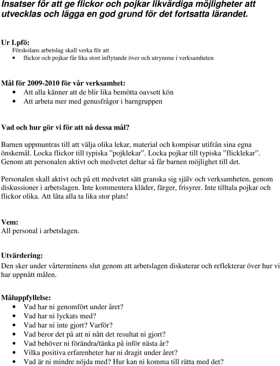 bemötta oavsett kön Att arbeta mer med genusfrågor i barngruppen Vad och hur gör vi för att nå dessa mål?