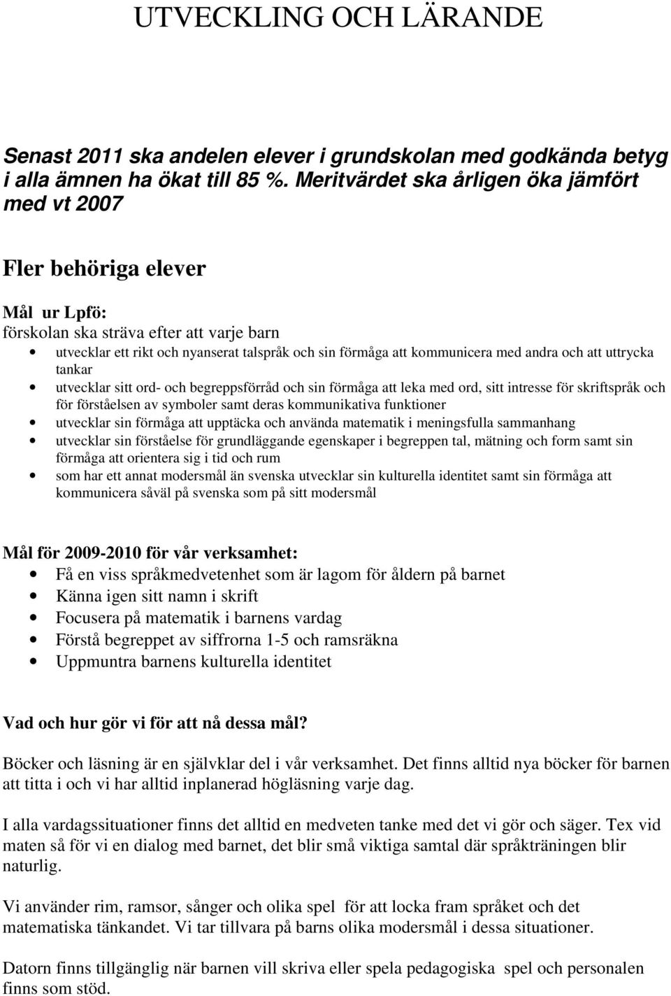 med andra och att uttrycka tankar utvecklar sitt ord- och begreppsförråd och sin förmåga att leka med ord, sitt intresse för skriftspråk och för förståelsen av symboler samt deras kommunikativa