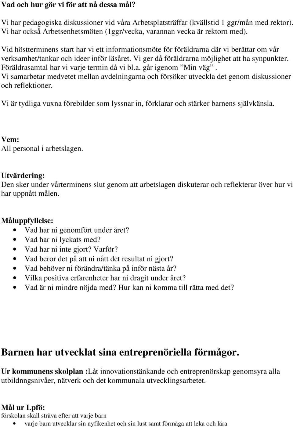 Vid höstterminens start har vi ett informationsmöte för föräldrarna där vi berättar om vår verksamhet/tankar och ideer inför läsåret. Vi ger då föräldrarna möjlighet att ha synpunkter.