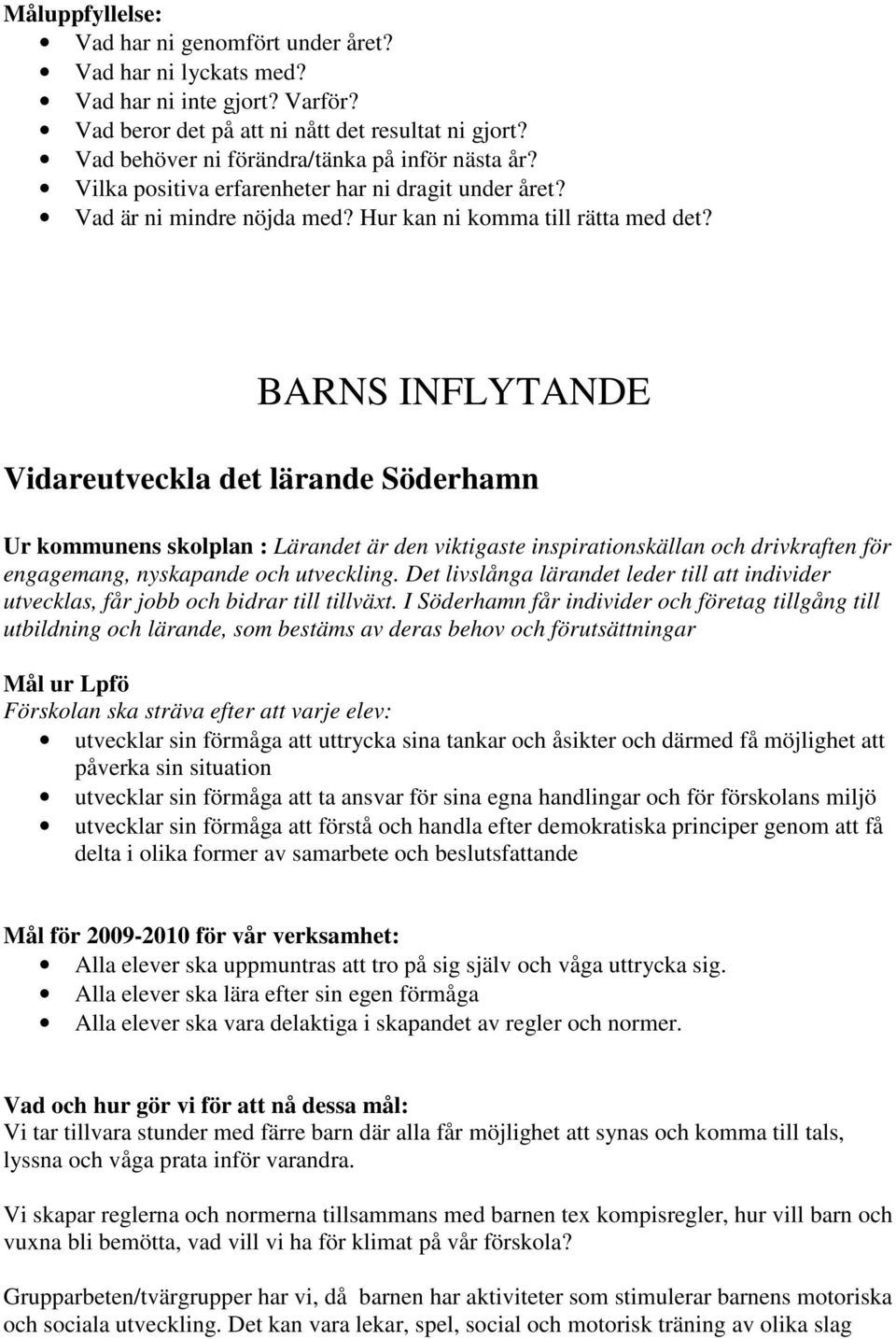 I Söderhamn får individer och företag tillgång till utbildning och lärande, som bestäms av deras behov och förutsättningar Mål ur Lpfö Förskolan ska sträva efter att varje elev: utvecklar sin förmåga