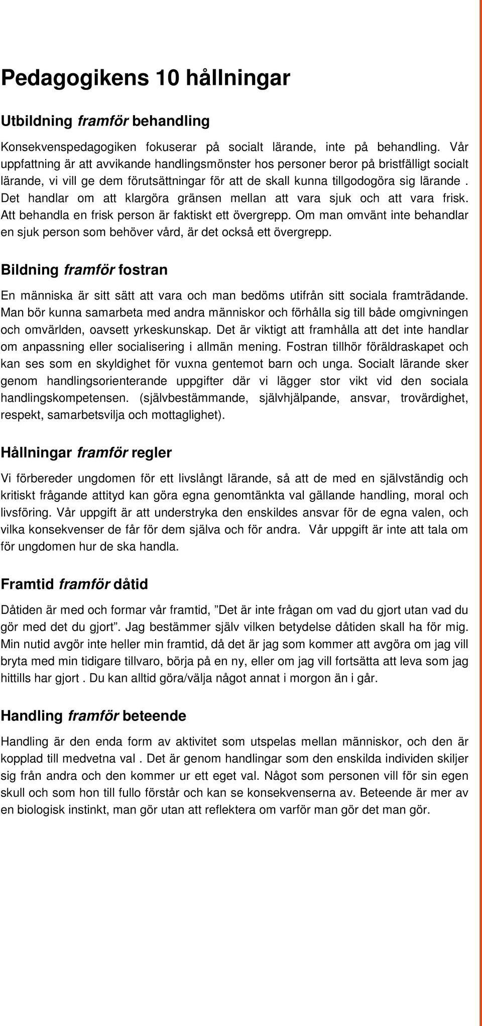 Det handlar om att klargöra gränsen mellan att vara sjuk och att vara frisk. Att behandla en frisk person är faktiskt ett övergrepp.