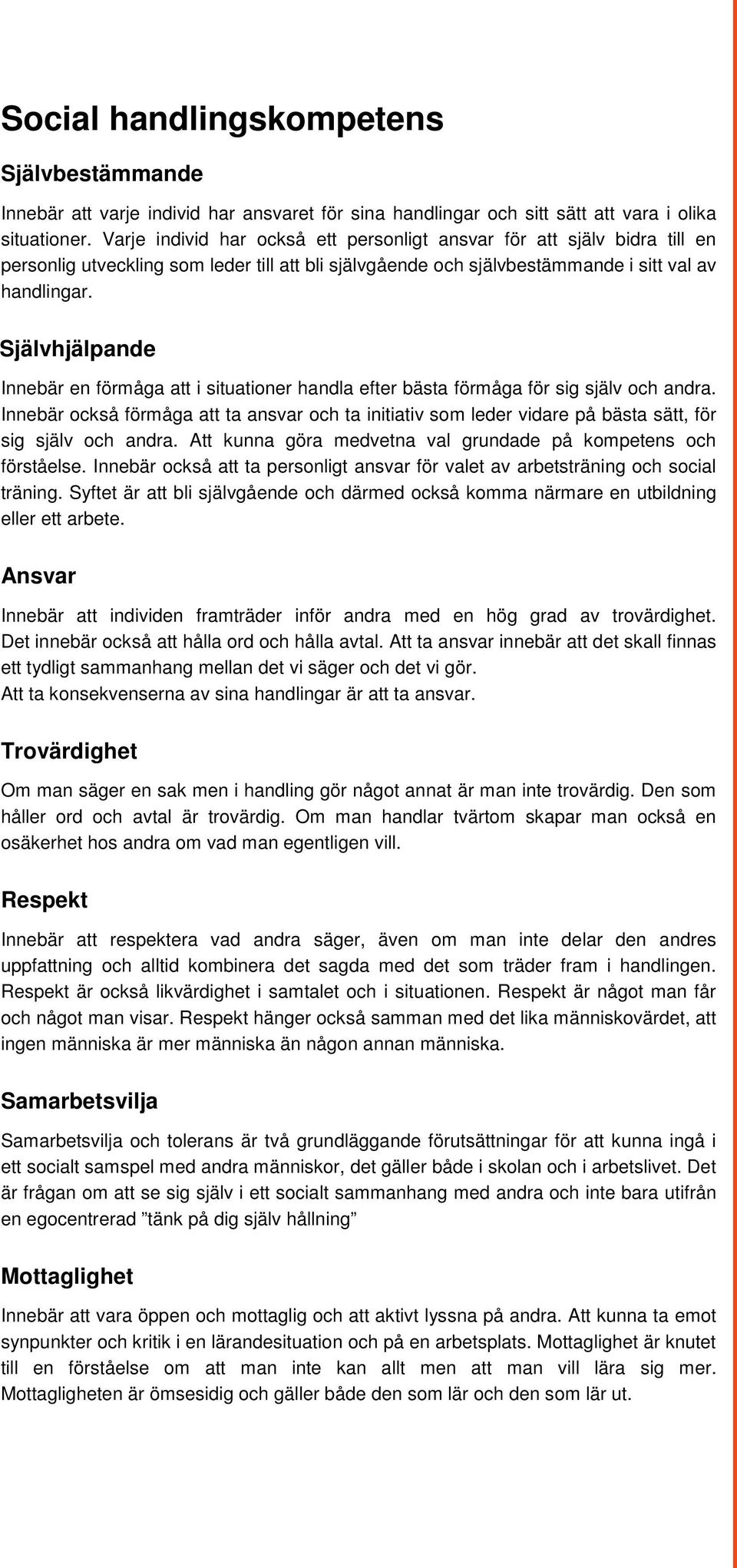 Självhjälpande Innebär en förmåga att i situationer handla efter bästa förmåga för sig själv och andra.