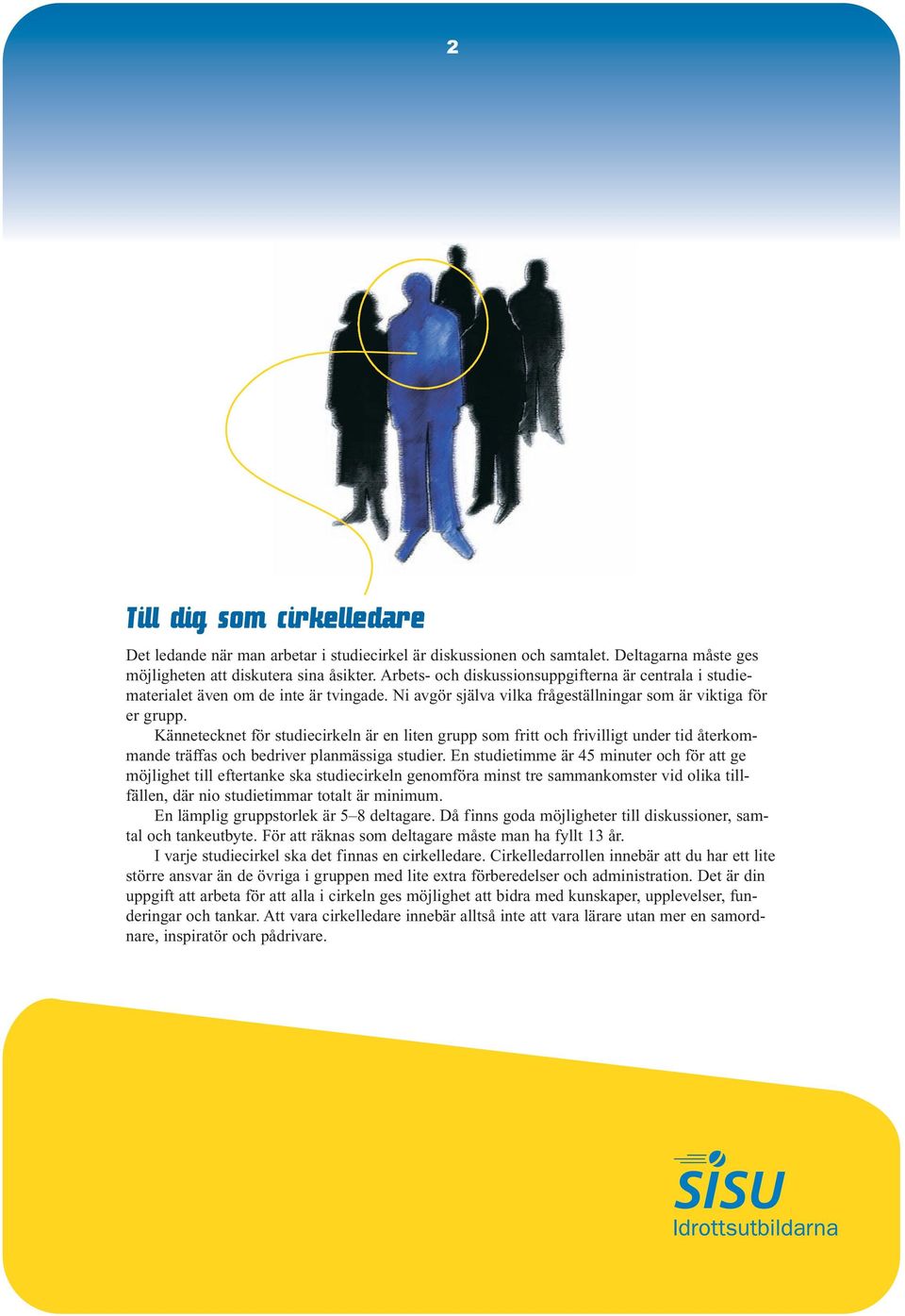 Kännetecknet för studiecirkeln är en liten grupp som fritt och frivilligt under tid återkommande träffas och bedriver planmässiga studier.