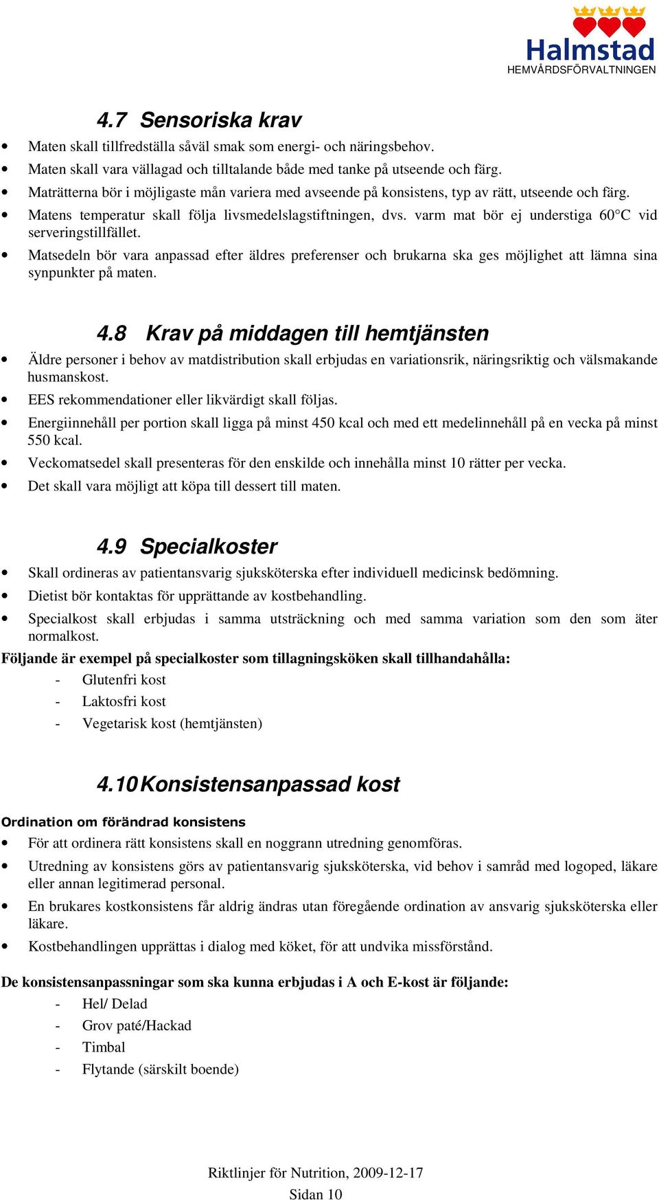 varm mat bör ej understiga 60 C vid serveringstillfället. Matsedeln bör vara anpassad efter äldres preferenser och brukarna ska ges möjlighet att lämna sina synpunkter på maten. 4.