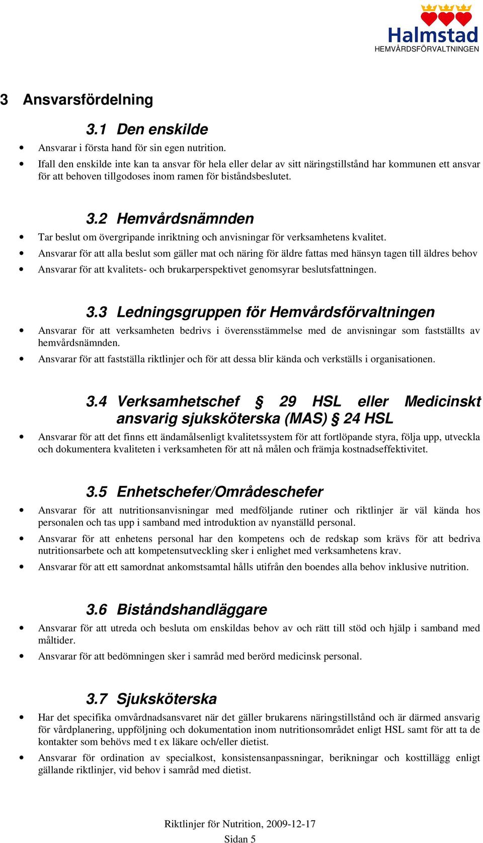 2 Hemvårdsnämnden Tar beslut om övergripande inriktning och anvisningar för verksamhetens kvalitet.