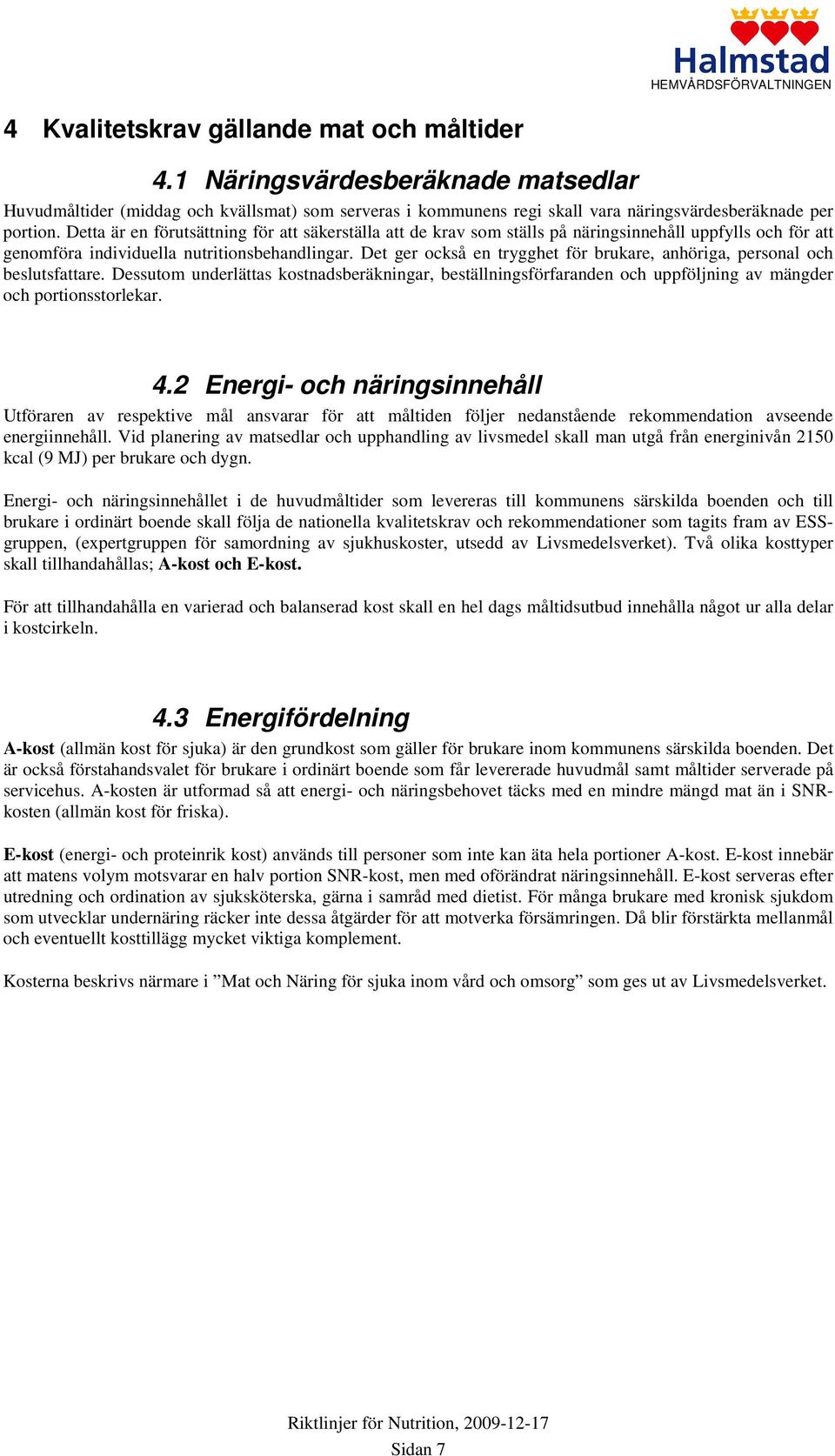 Det ger också en trygghet för brukare, anhöriga, personal och beslutsfattare. Dessutom underlättas kostnadsberäkningar, beställningsförfaranden och uppföljning av mängder och portionsstorlekar. 4.