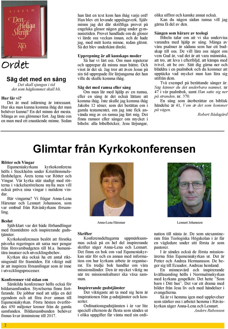 Själv minns jag det där skriftliga provet på engelska glosor någon gång under gymnasietiden. Provet handlade om de glosor vi lärde oss veckan innan, och de hade jag, med mitt korta minne, redan glömt.