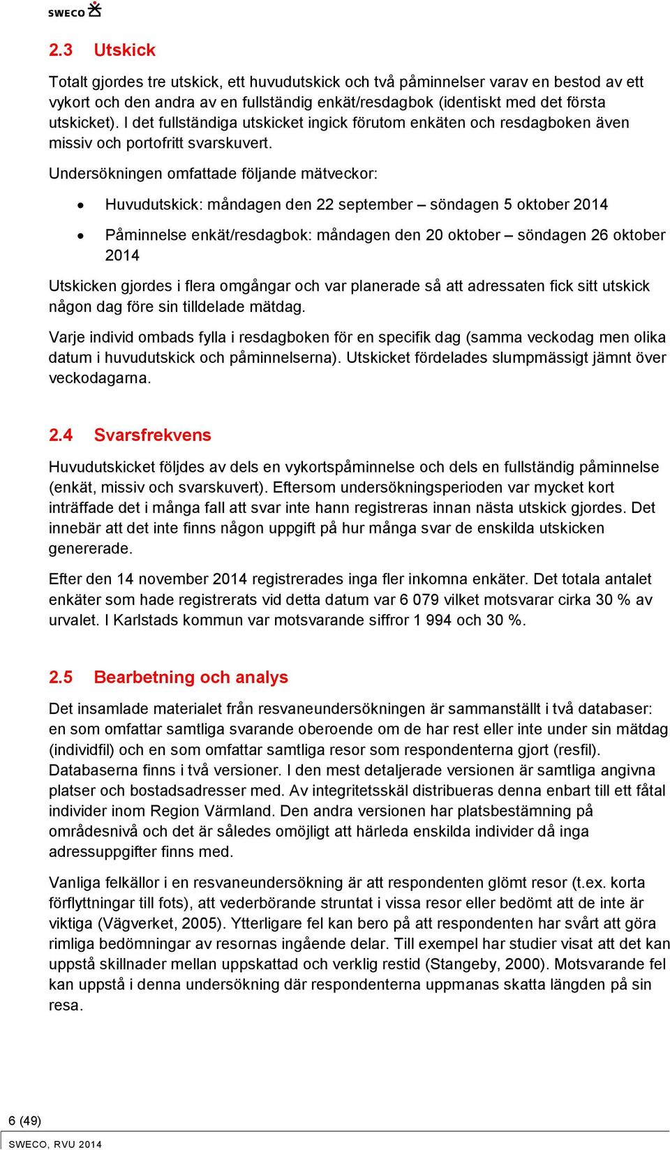 Undersökningen omfattade följande mätveckor: Huvudutskick: måndagen den 22 september söndagen 5 oktober 2014 Påminnelse enkät/resdagbok: måndagen den 20 oktober söndagen 26 oktober 2014 Utskicken