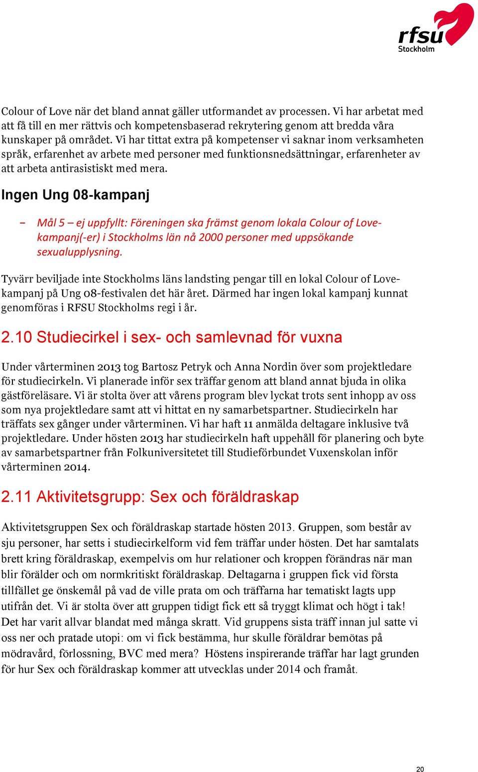 Ingen Ung 08-kampanj - Mål 5 ej uppfyllt: Föreningen ska främst genom lokala Colour of Love- kampanj(- er) i Stockholms län nå 2000 personer med uppsökande sexualupplysning.