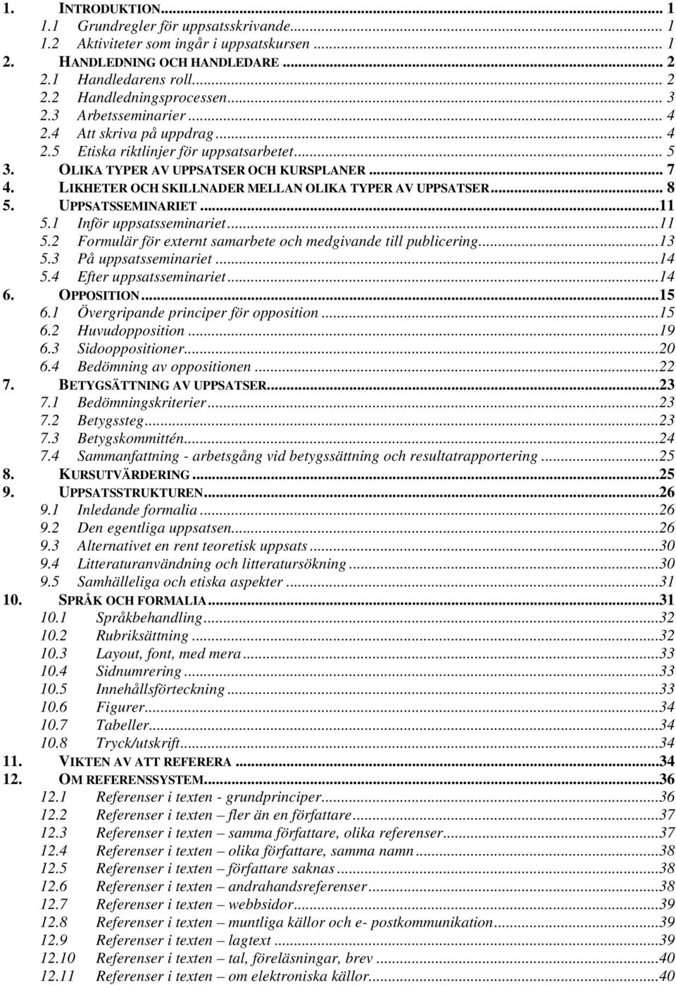 LIKHETER OCH SKILLNADER MELLAN OLIKA TYPER AV UPPSATSER... 8 5. UPPSATSSEMINARIET...11 5.1 Inför uppsatsseminariet...11 5.2 Formulär för externt samarbete och medgivande till publicering...13 5.
