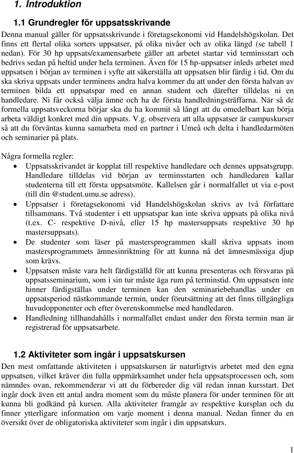 För 30 hp uppsats/examensarbete gäller att arbetet startar vid terminsstart och bedrivs sedan på heltid under hela terminen.