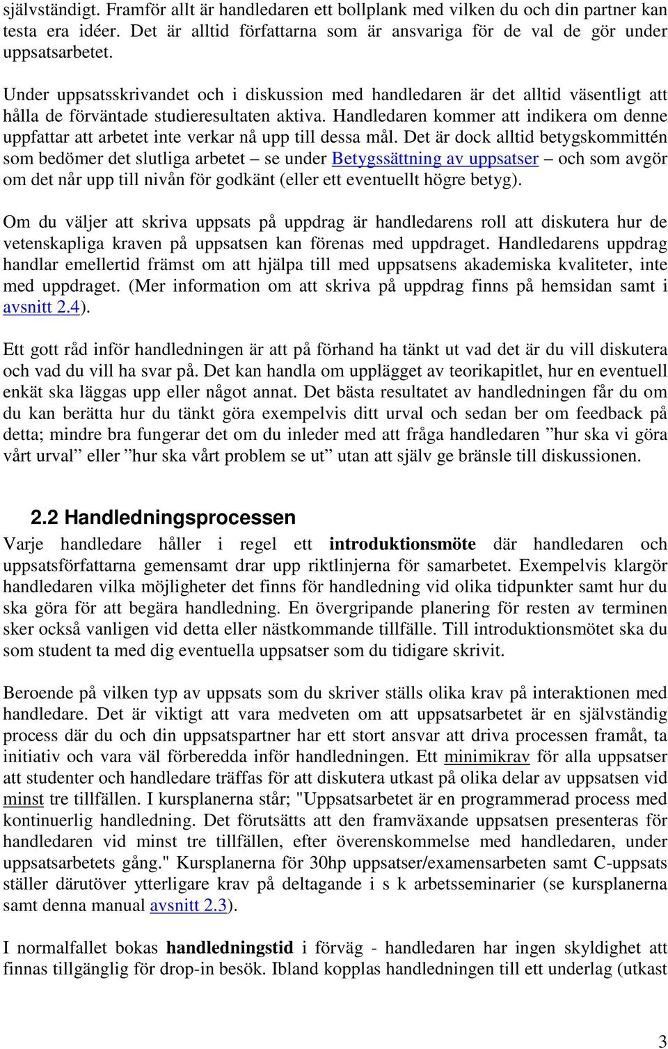Handledaren kommer att indikera om denne uppfattar att arbetet inte verkar nå upp till dessa mål.