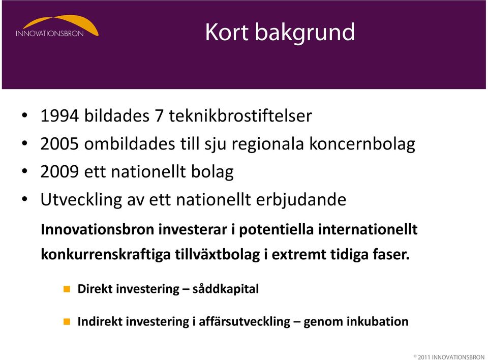 investerar i potentiella internationellt konkurrenskraftiga tillväxtbolag i extremt tidiga faser.