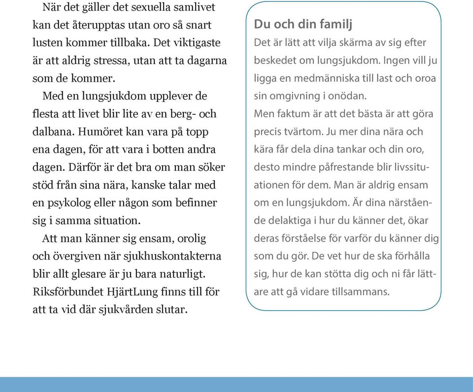 Därför är det bra om man söker stöd från sina nära, kanske talar med en psykolog eller någon som befinner sig i samma situation.
