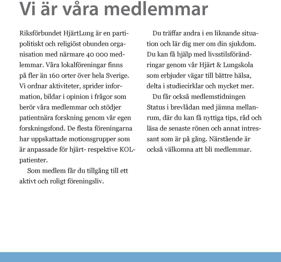 De flesta föreningarna har uppskattade motionsgrupper som är anpassade för hjärt- respektive KOLpatienter. Som medlem får du tillgång till ett aktivt och roligt föreningsliv.