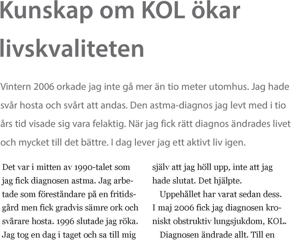 Det var i mitten av 1990-talet som jag fick diagnosen astma. Jag arbetade som föreståndare på en fritidsgård men fick gradvis sämre ork och svårare hosta. 1996 slutade jag röka.