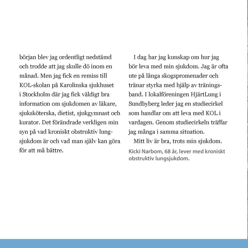 I lokalföreningen HjärtLung i information om sjukdomen av läkare, Sundbyberg leder jag en studiecirkel sjuksköterska, dietist, sjukgymnast och som handlar om att leva med KOL i kurator.