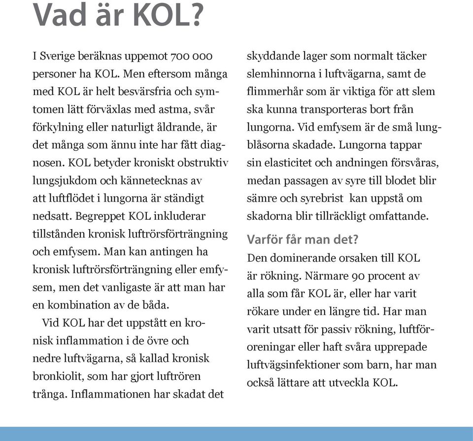 KOL betyder kroniskt obstruktiv lungsjukdom och kännetecknas av att luftflödet i lungorna är ständigt nedsatt. Begreppet KOL inkluderar tillstånden kronisk luftrörsförträngning och emfysem.
