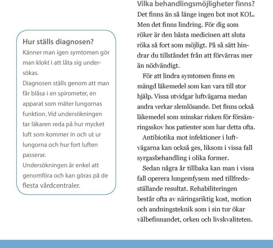Vilka behandlingsmöjligheter finns? Det finns än så länge ingen bot mot KOL. Men det finns lindring. För dig som röker är den bästa medicinen att sluta röka så fort som möjligt.