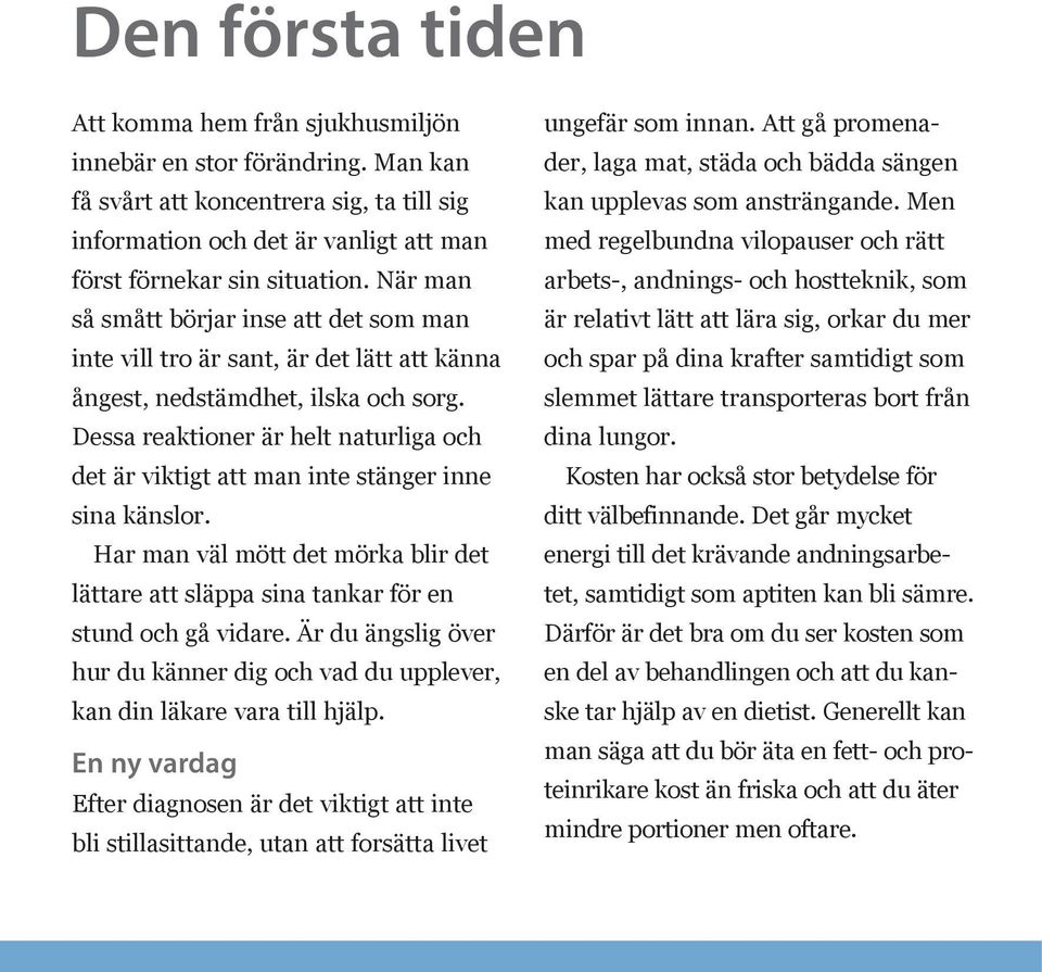 Dessa reaktioner är helt naturliga och det är viktigt att man inte stänger inne sina känslor. Har man väl mött det mörka blir det lättare att släppa sina tankar för en stund och gå vidare.