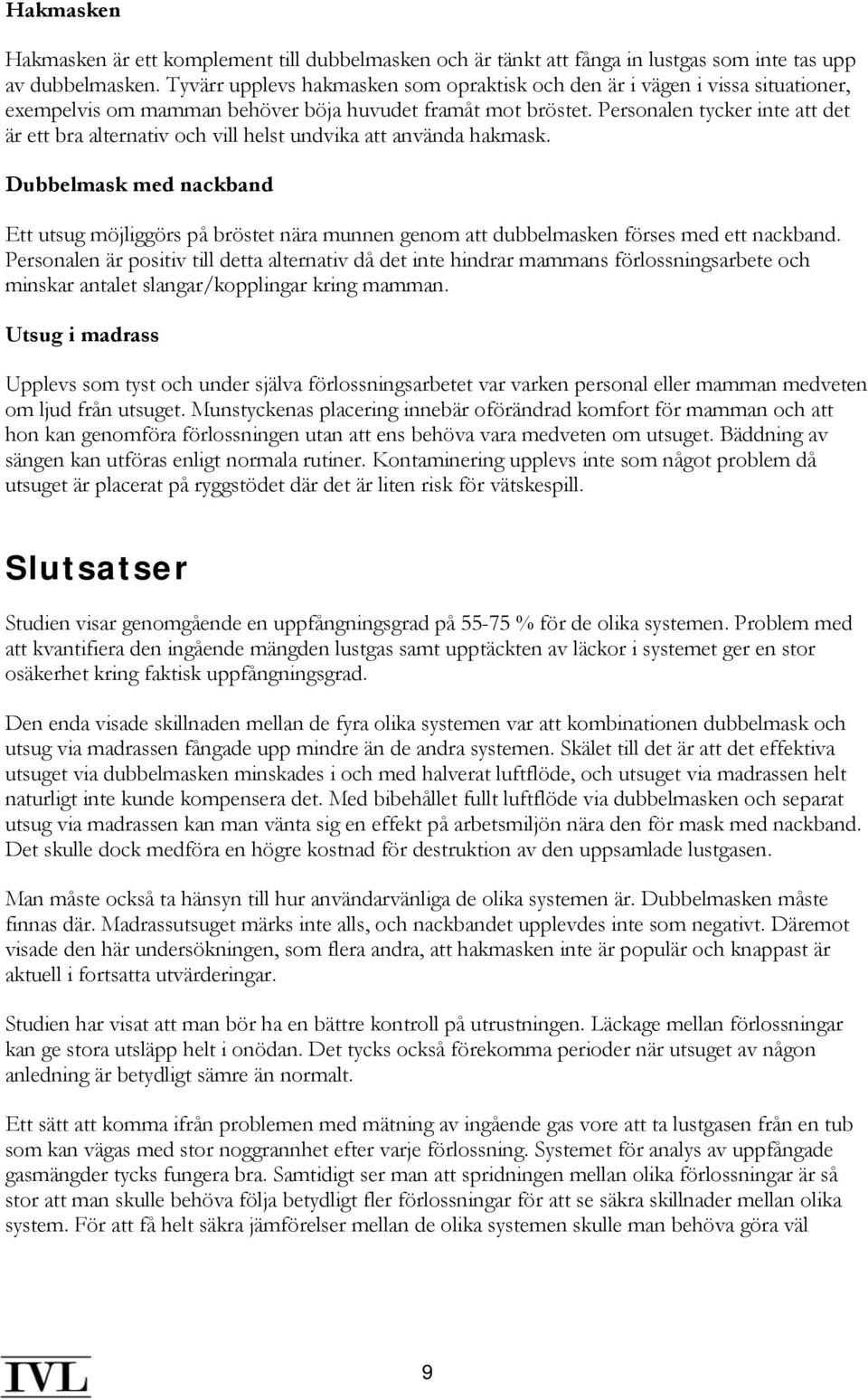 Personalen tycker inte att det är ett bra alternativ och vill helst undvika att använda hakmask.