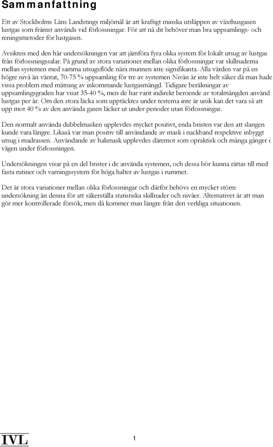 På grund av stora variationer mellan olika förlossningar var skillnaderna mellan systemen med samma utsugsflöde nära munnen inte signifikanta.