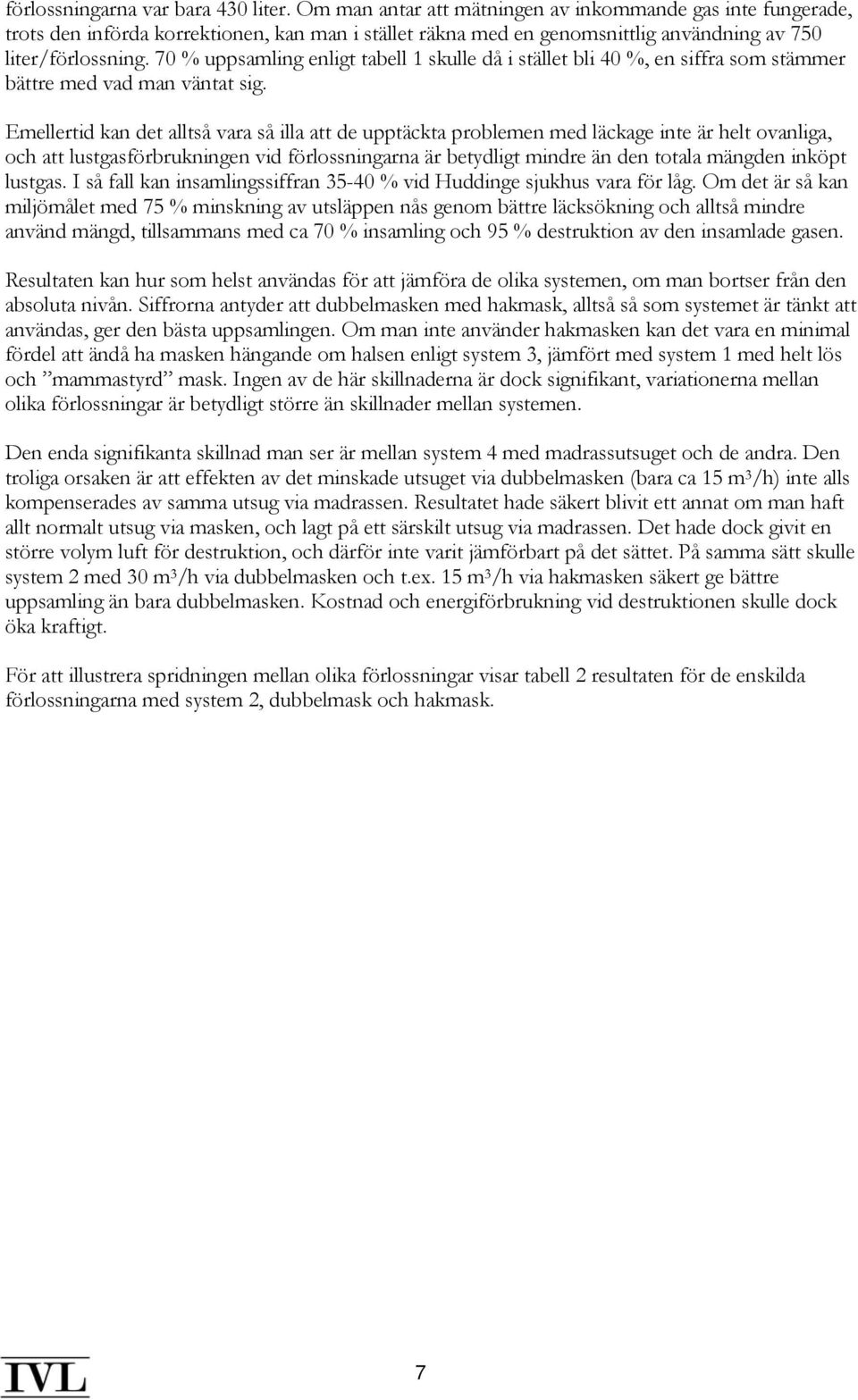 70 % uppsamling enligt tabell 1 skulle då i stället bli 40 %, en siffra som stämmer bättre med vad man väntat sig.