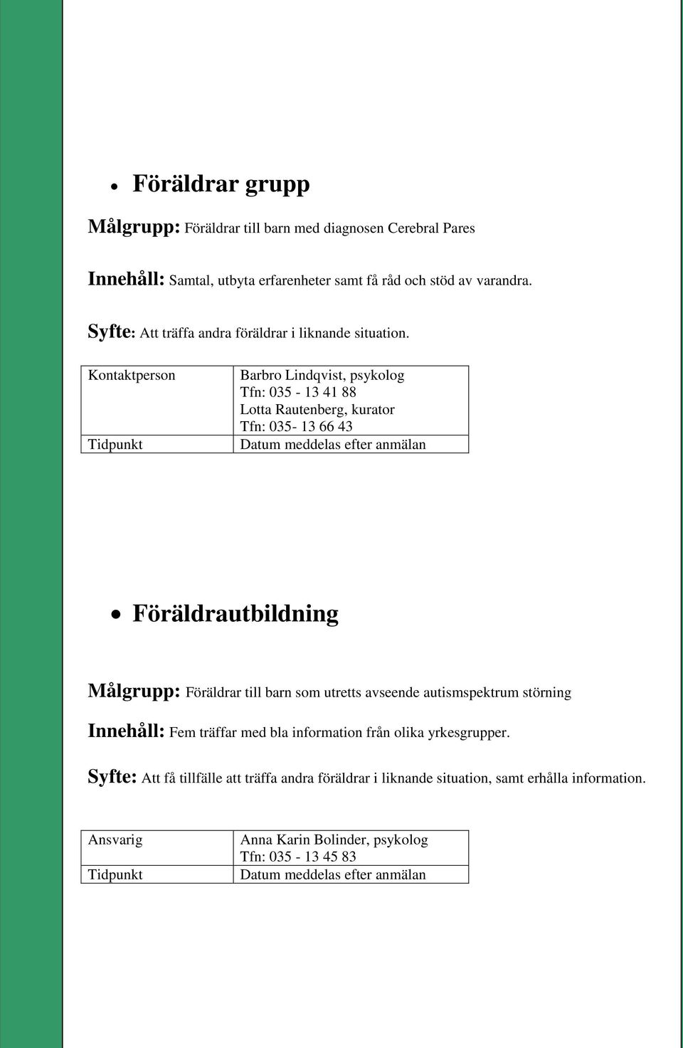 Kontaktperson Barbro Lindqvist, psykolog Tfn: 035-13 41 88 Lotta Rautenberg, kurator Tfn: 035-13 66 43 Datum meddelas efter anmälan Föräldrautbildning Målgrupp: