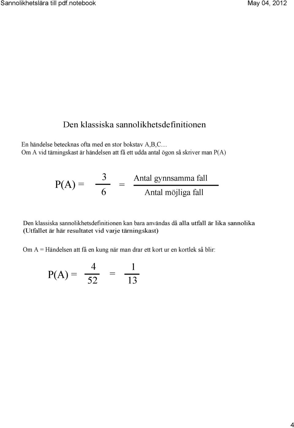 Antal möjliga fall Den klassiska sannolikhetsdefinitionen kan bara användas då alla utfall är lika sannolika