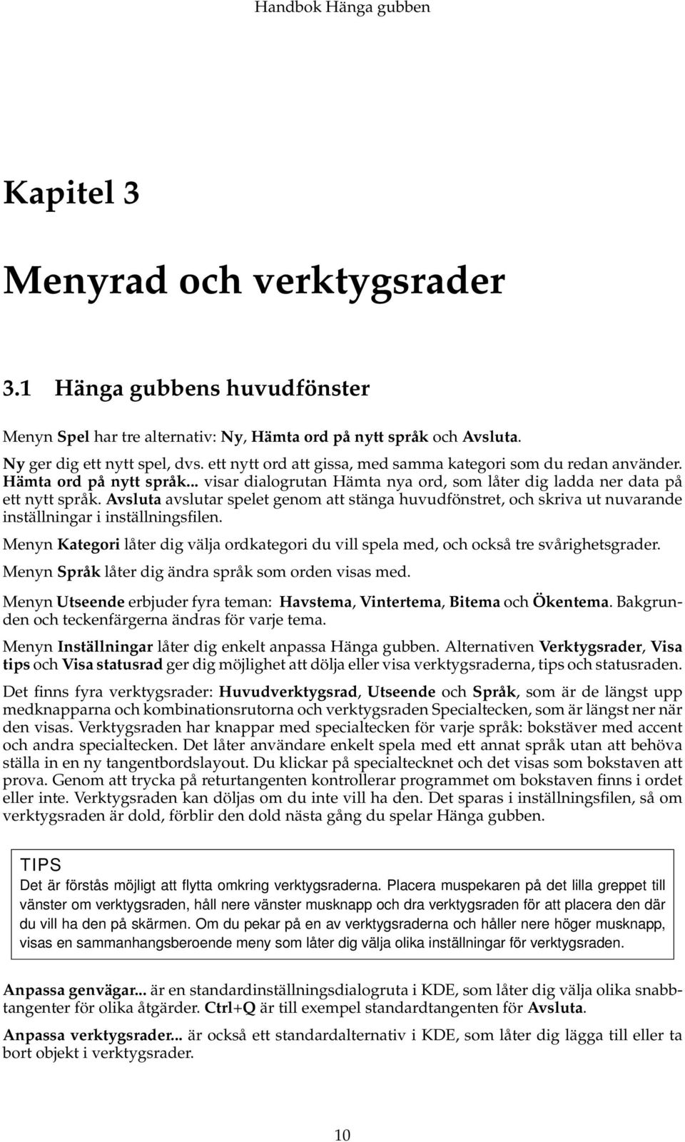 Avsluta avslutar spelet genom att stänga huvudfönstret, och skriva ut nuvarande inställningar i inställningsfilen.