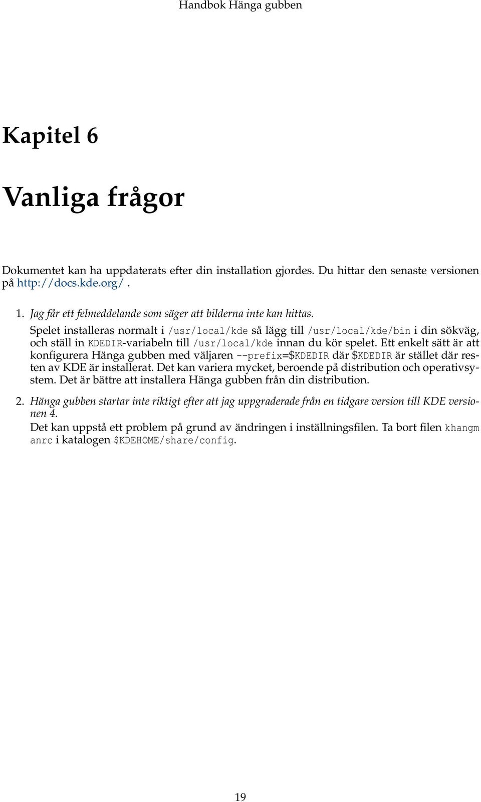 Spelet installeras normalt i /usr/local/kde så lägg till /usr/local/kde/bin i din sökväg, och ställ in KDEDIR-variabeln till /usr/local/kde innan du kör spelet.