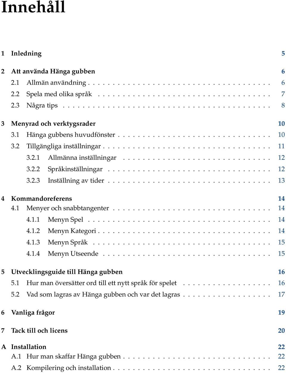 2.1 Allmänna inställningar.............................. 12 3.2.2 Språkinställningar................................. 12 3.2.3 Inställning av tider................................. 13 4 Kommandoreferens 14 4.