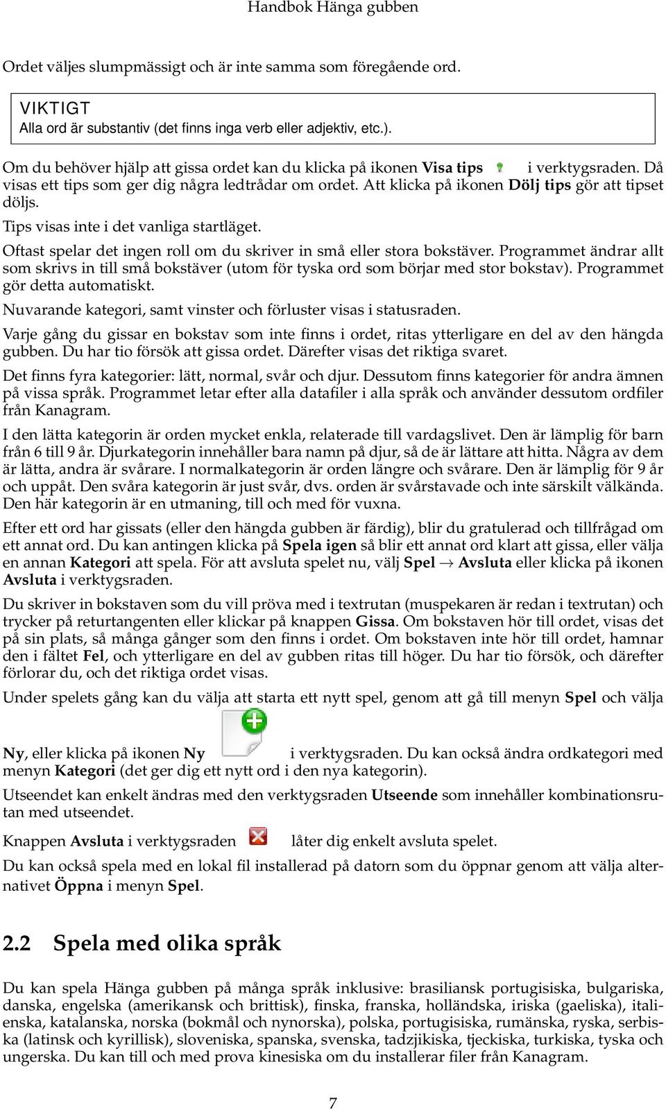 Tips visas inte i det vanliga startläget. Oftast spelar det ingen roll om du skriver in små eller stora bokstäver.
