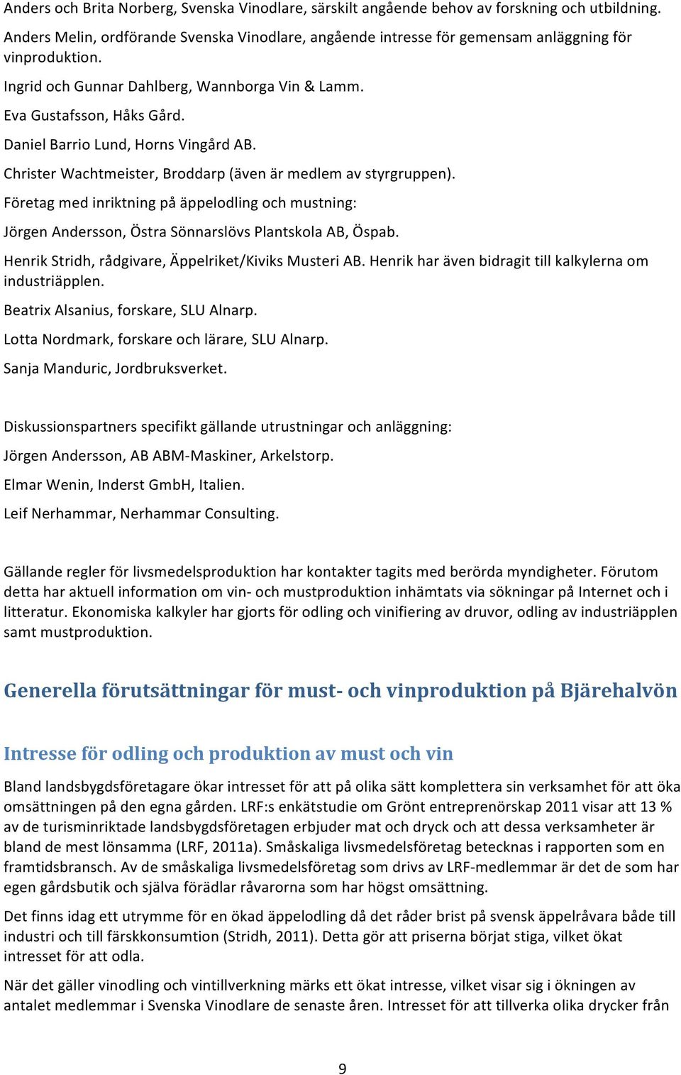 Daniel Barrio Lund, Horns Vingård AB. Christer Wachtmeister, Broddarp (även är medlem av styrgruppen).