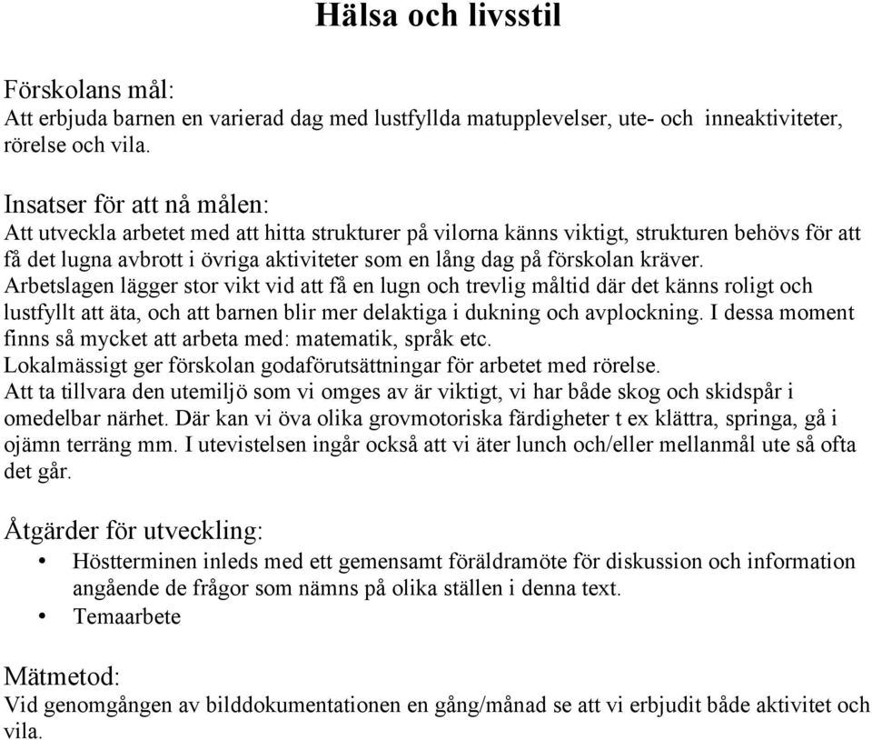 kräver. Arbetslagen lägger stor vikt vid att få en lugn och trevlig måltid där det känns roligt och lustfyllt att äta, och att barnen blir mer delaktiga i dukning och avplockning.