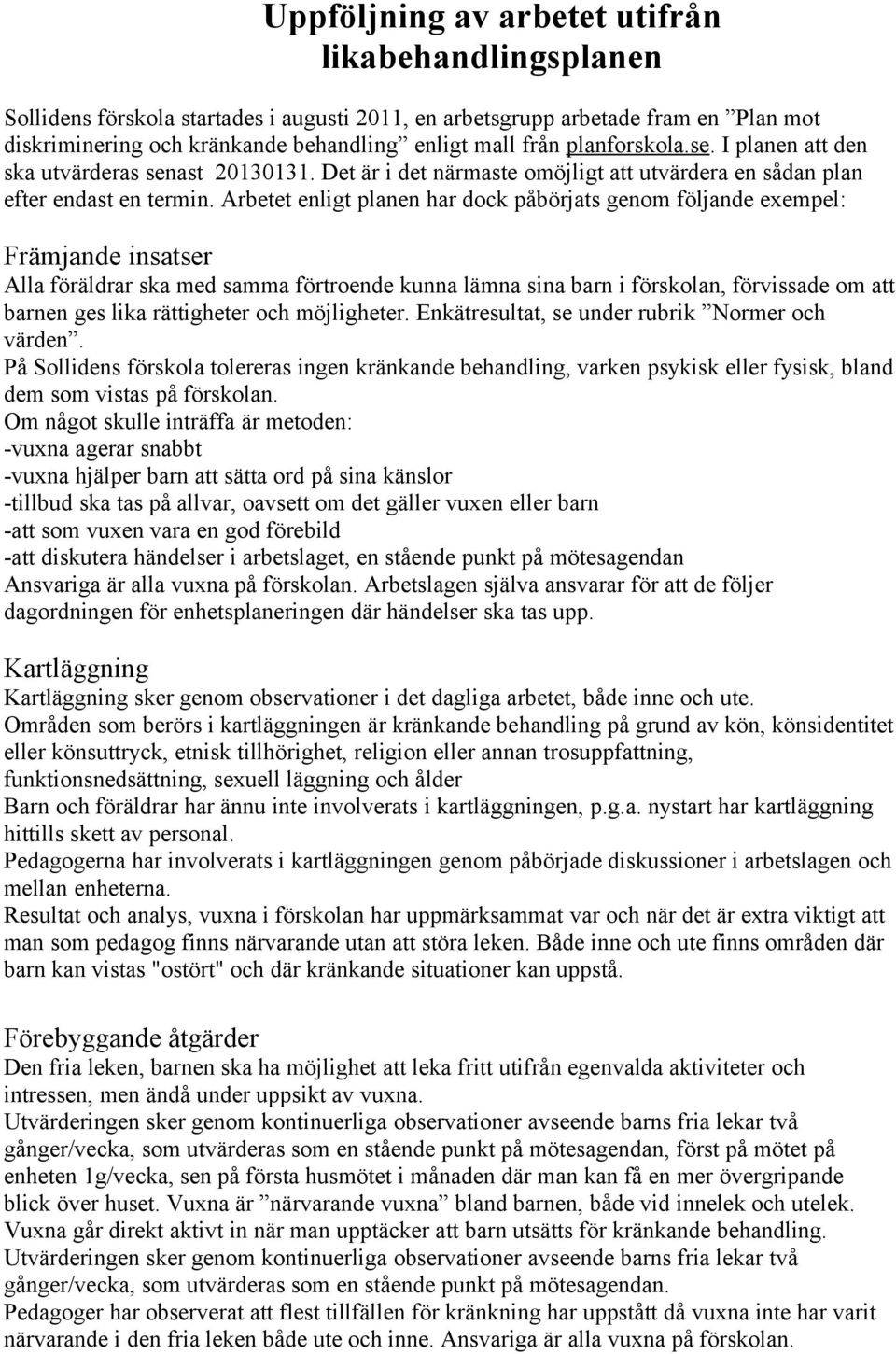 Arbetet enligt planen har dock påbörjats genom följande exempel: Främjande insatser Alla föräldrar ska med samma förtroende kunna lämna sina barn i förskolan, förvissade om att barnen ges lika