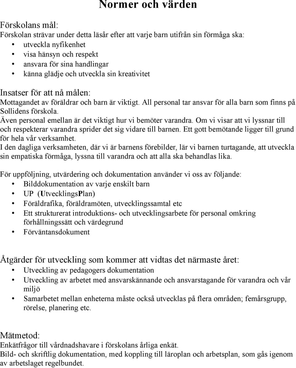 Även personal emellan är det viktigt hur vi bemöter varandra. Om vi visar att vi lyssnar till och respekterar varandra sprider det sig vidare till barnen.