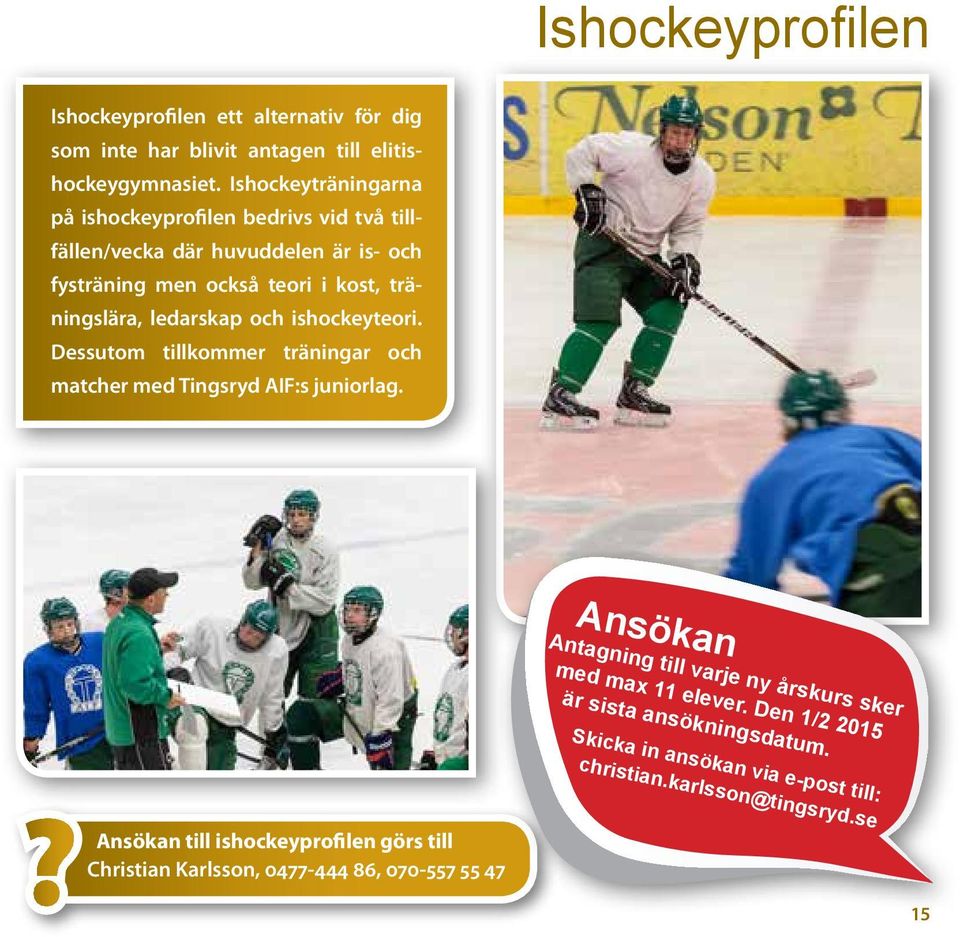 Ishockeyträningarna på ishockeyprofilen bedrivs vid två tillfällen/vecka där huvuddelen är is- och fysträning men också teori i kost, träningslära,