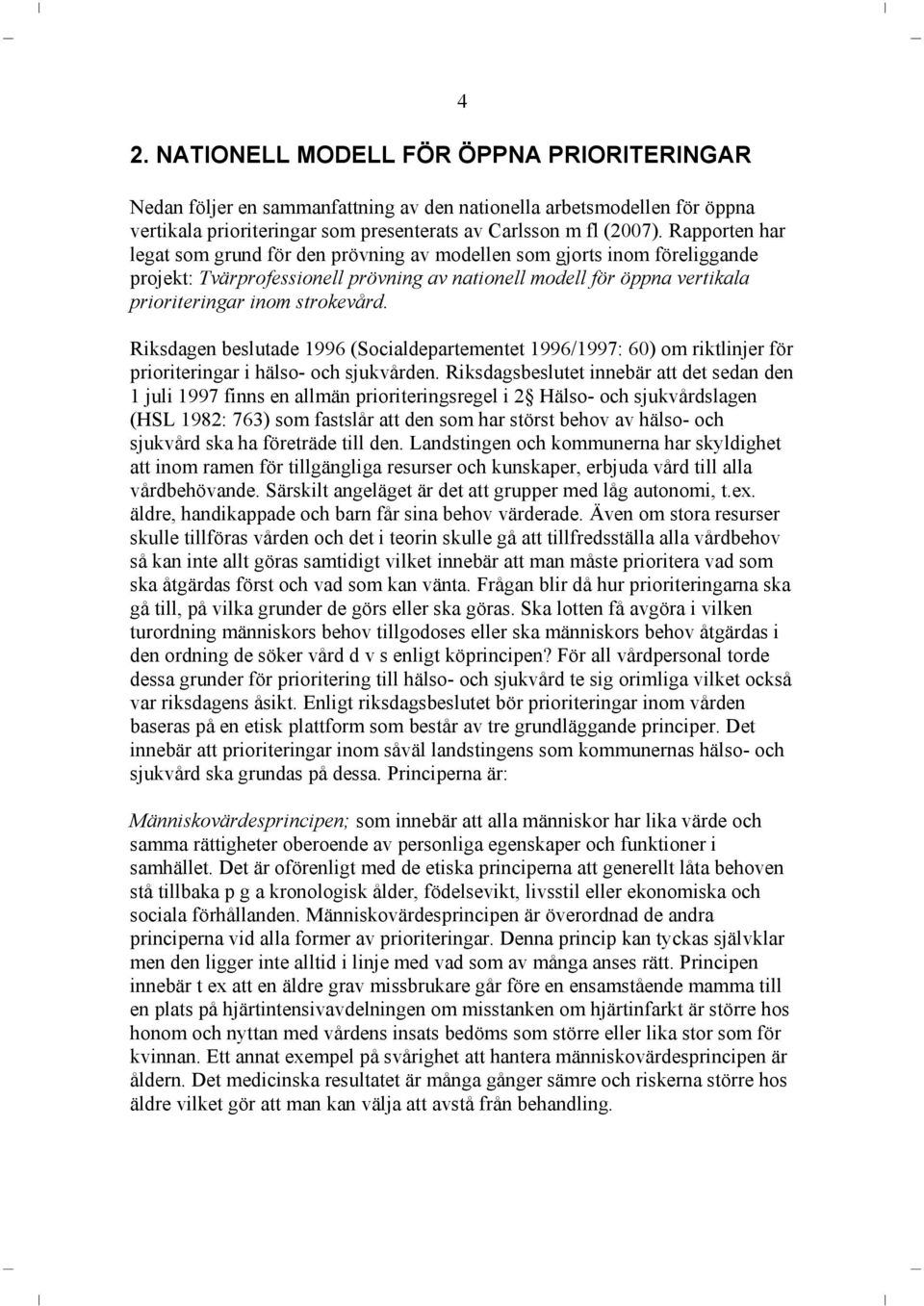 Riksdagen beslutade 1996 (Socialdepartementet 1996/1997: 60) om riktlinjer för prioriteringar i hälso- och sjukvården.