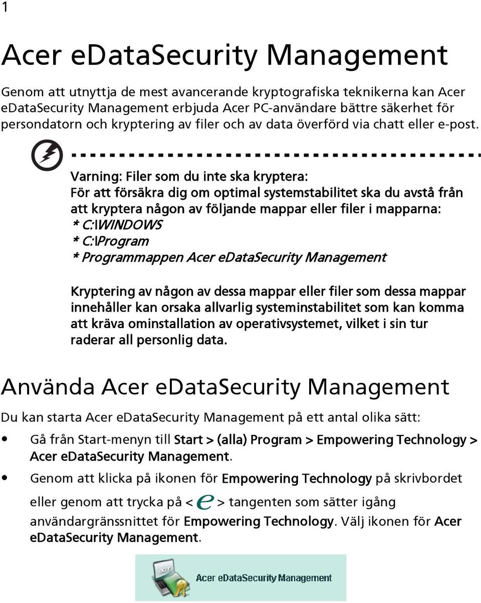 Varning: Filer som du inte ska kryptera: För att försäkra dig om optimal systemstabilitet ska du avstå från att kryptera någon av följande mappar eller filer i mapparna: * C:\WINDOWS * C:\Program *