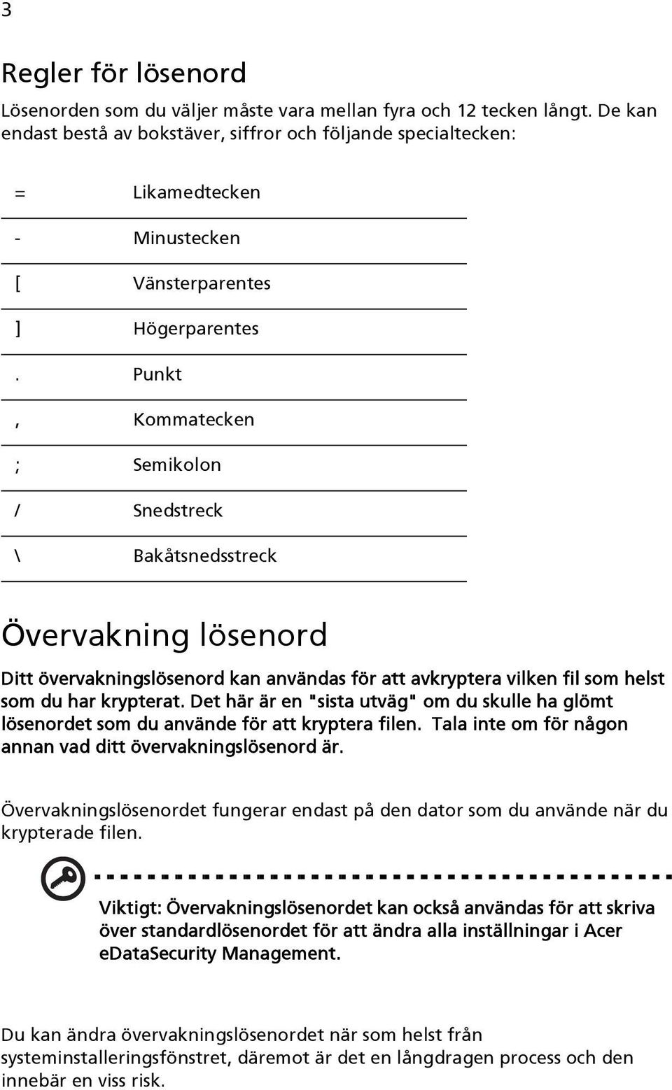 Punkt, Kommatecken ; Semikolon / Snedstreck \ Bakåtsnedsstreck Övervakning lösenord Ditt övervakningslösenord kan användas för att avkryptera vilken fil som helst som du har krypterat.