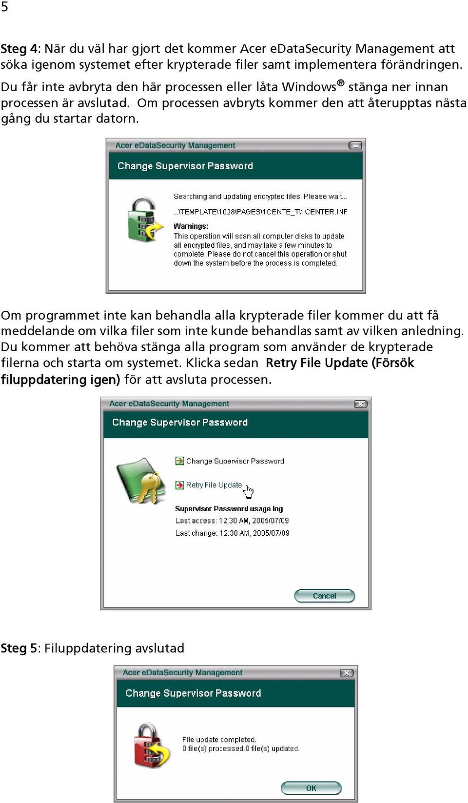 Om programmet inte kan behandla alla krypterade filer kommer du att få meddelande om vilka filer som inte kunde behandlas samt av vilken anledning.