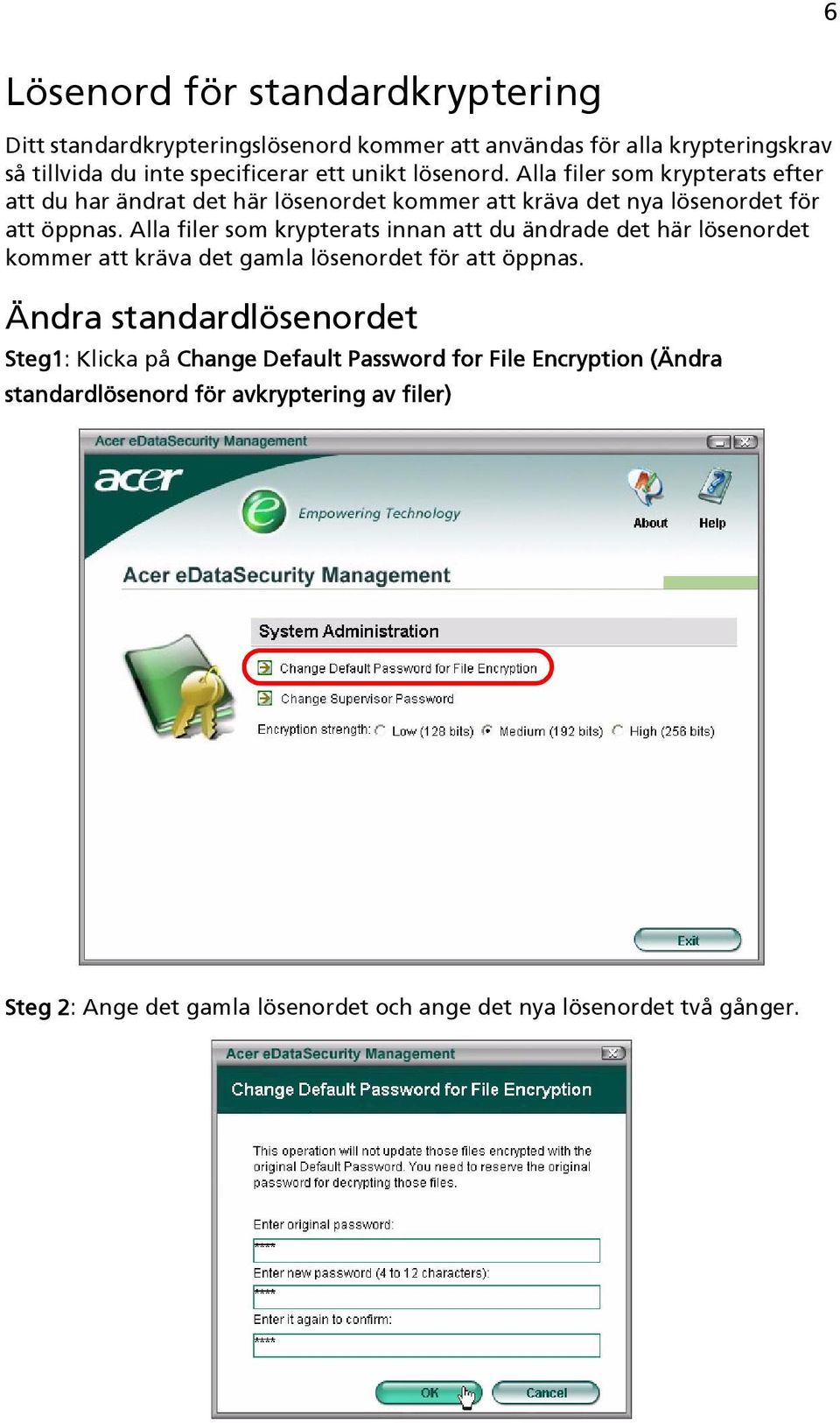 Alla filer som krypterats innan att du ändrade det här lösenordet kommer att kräva det gamla lösenordet för att öppnas.