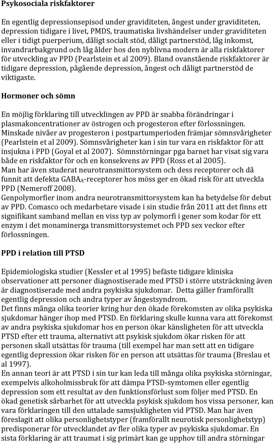 Bland ovanstående riskfaktorer är tidigare depression, pågående depression, ångest och dåligt partnerstöd de viktigaste.