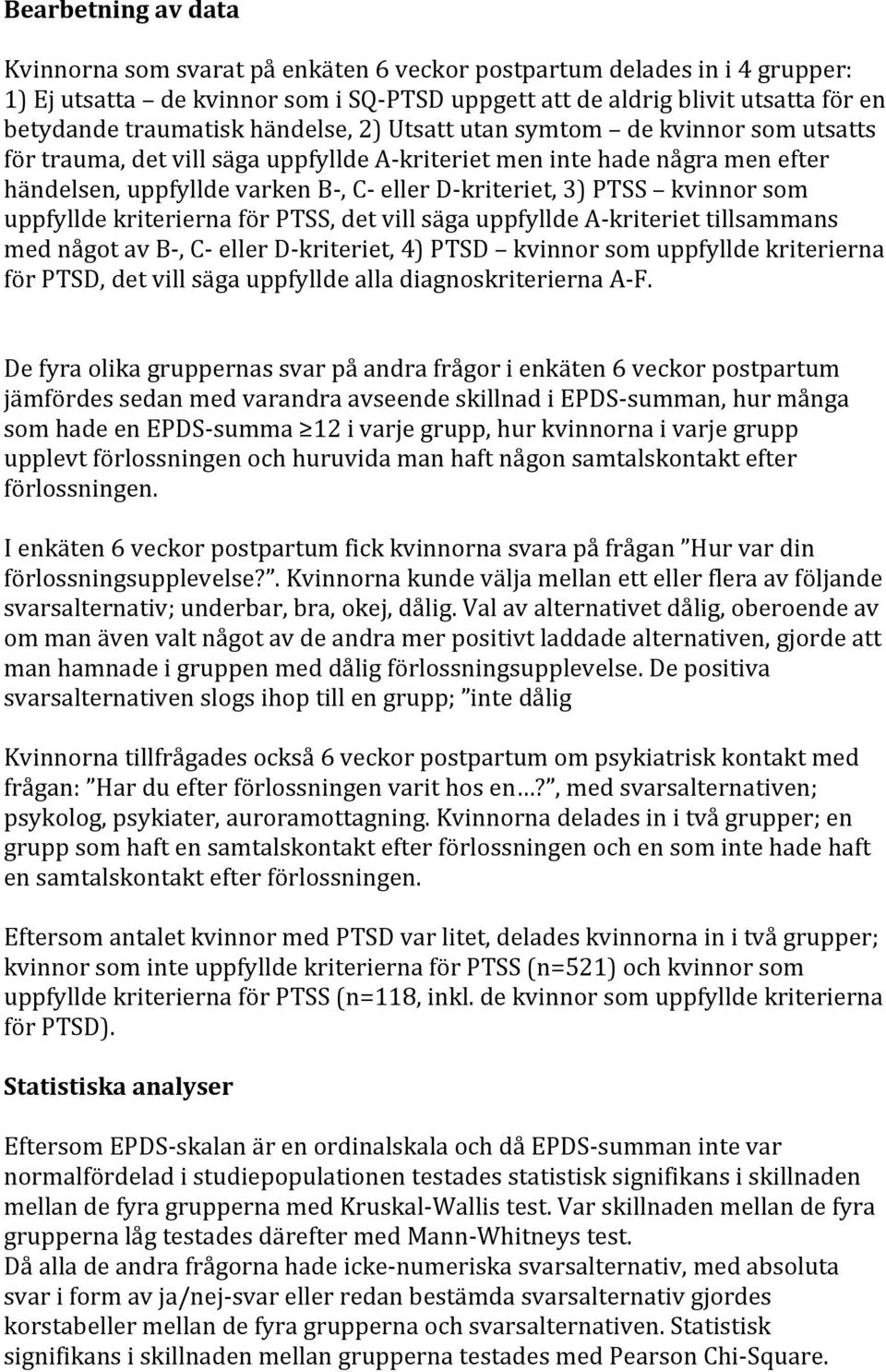 3) PTSS kvinnor som uppfyllde kriterierna för PTSS, det vill säga uppfyllde A- kriteriet tillsammans med något av B-, C- eller D- kriteriet, 4) PTSD kvinnor som uppfyllde kriterierna för PTSD, det