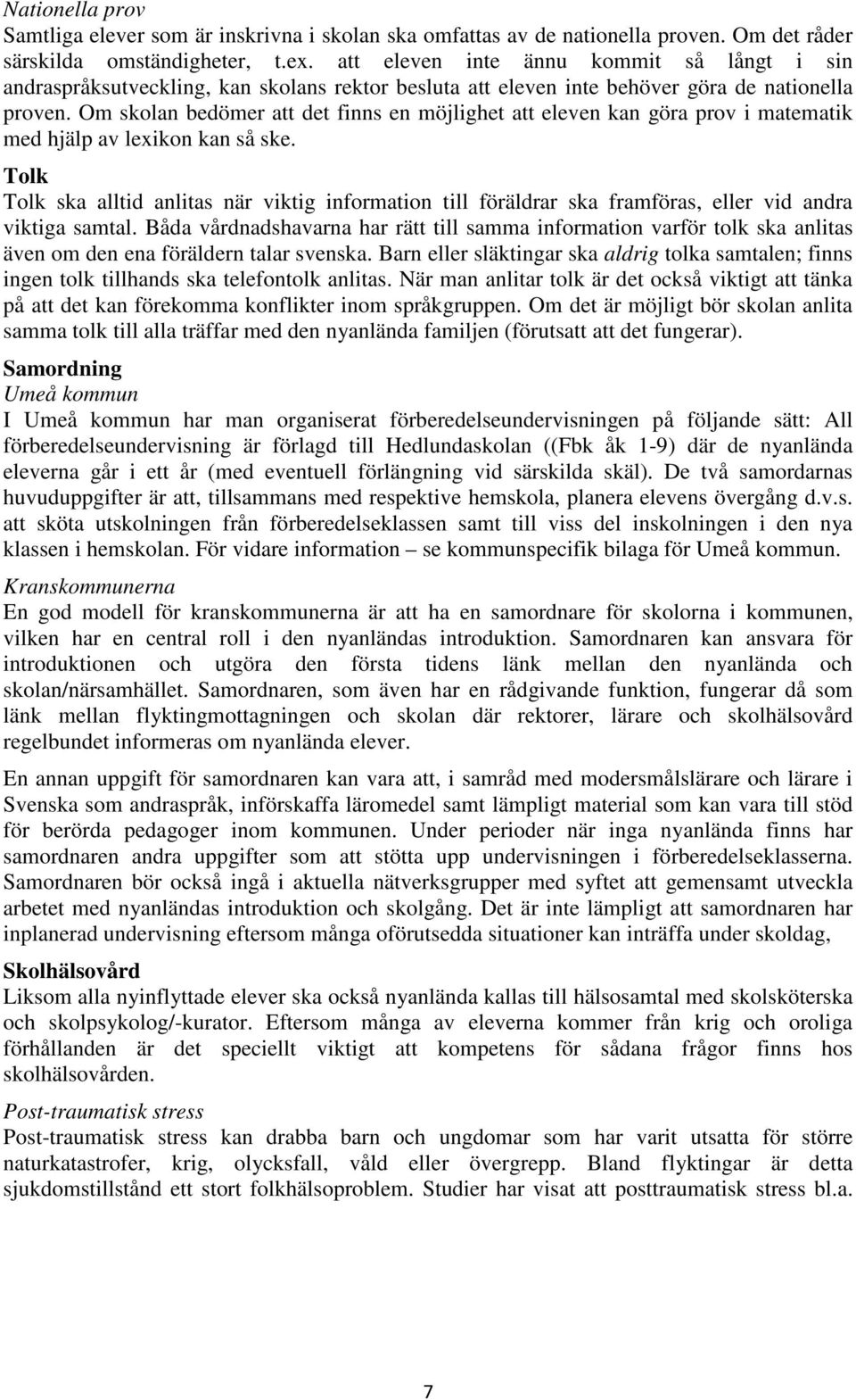 Om skolan bedömer att det finns en möjlighet att eleven kan göra prov i matematik med hjälp av lexikon kan så ske.